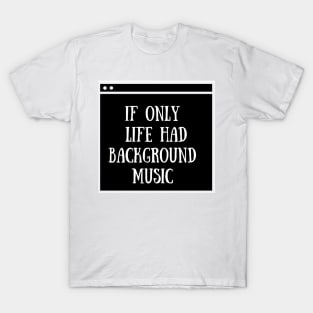 If only life had background music T-Shirt